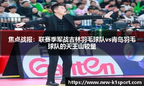 焦点战报：联赛季军战吉林羽毛球队vs青岛羽毛球队的天王山较量