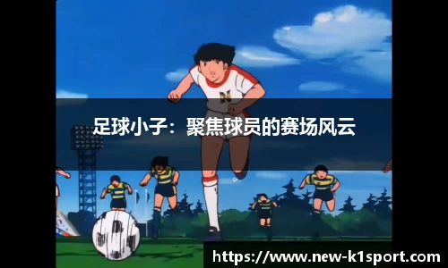 足球小子：聚焦球员的赛场风云
